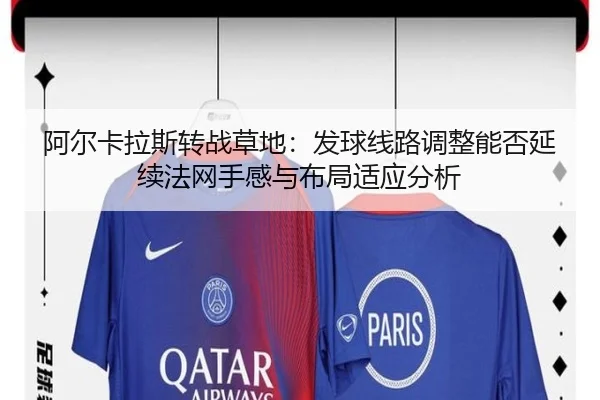 阿尔卡拉斯转战草地：发球线路调整能否延续法网手感与布局适应分析