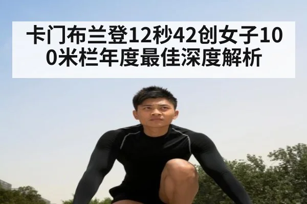 卡门布兰登12秒42创女子100米栏年度最佳深度解析